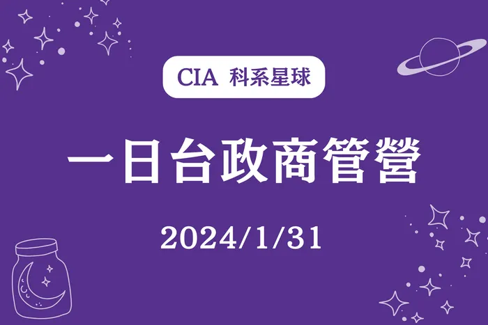 【CIA 科系星球】一日台政商管營 2024/1/31（三）