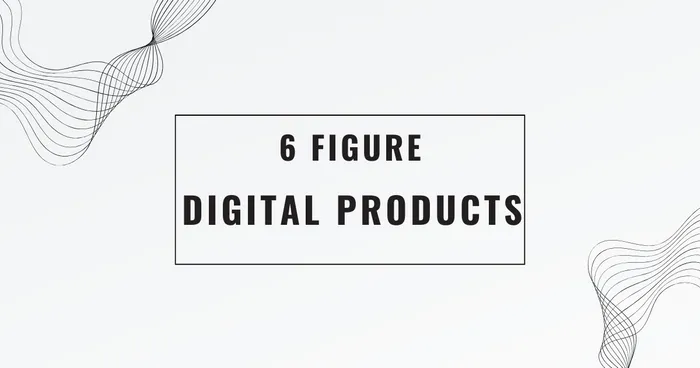 6 Figure Digital Products